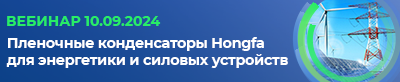 Приглашаем на вебинар «Пленочные конденсаторы Hongfa для источников питания и силовой электроники» (10.09.2024)